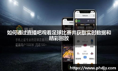 如何通过直播吧观看足球比赛并获取实时数据和精彩回放