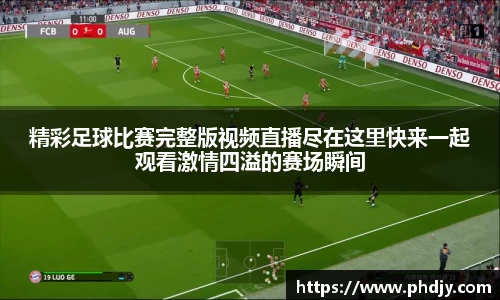 精彩足球比赛完整版视频直播尽在这里快来一起观看激情四溢的赛场瞬间