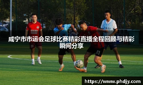 咸宁市市运会足球比赛精彩直播全程回顾与精彩瞬间分享
