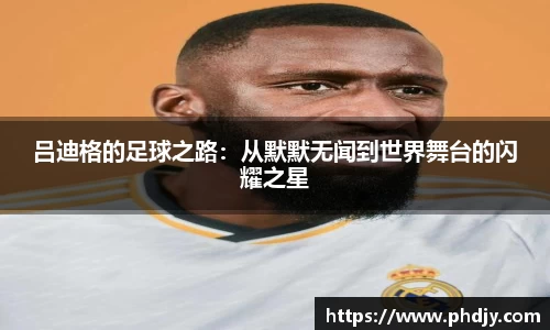 吕迪格的足球之路：从默默无闻到世界舞台的闪耀之星