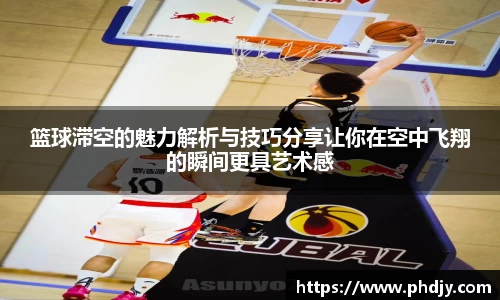 篮球滞空的魅力解析与技巧分享让你在空中飞翔的瞬间更具艺术感